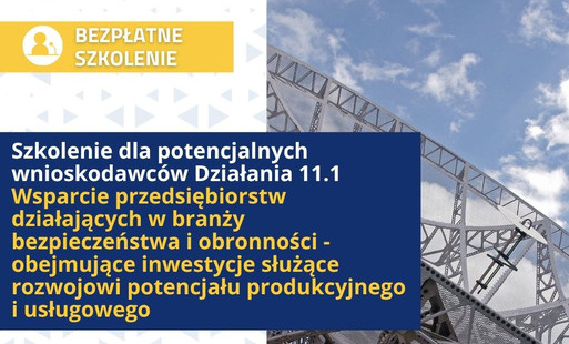 Zdjęcie do Szkolenie dla potencjalnych wnioskodawc&oacute;w Działania 11.1 Wsparcie przedsiębiorstw działających w branży bezpieczeństwa i obronności - obejmujące inwestycje służące rozwojowi potencjału produkcyjnego i usługowego